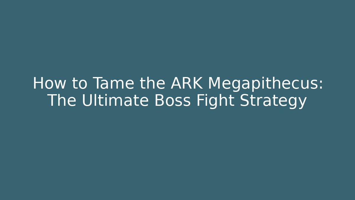 How to Tame the ARK Megapithecus: The Ultimate Boss Fight Strategy