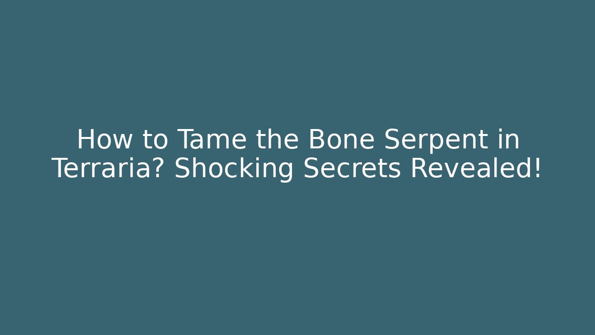 How to Tame the Bone Serpent in Terraria? Shocking Secrets Revealed!