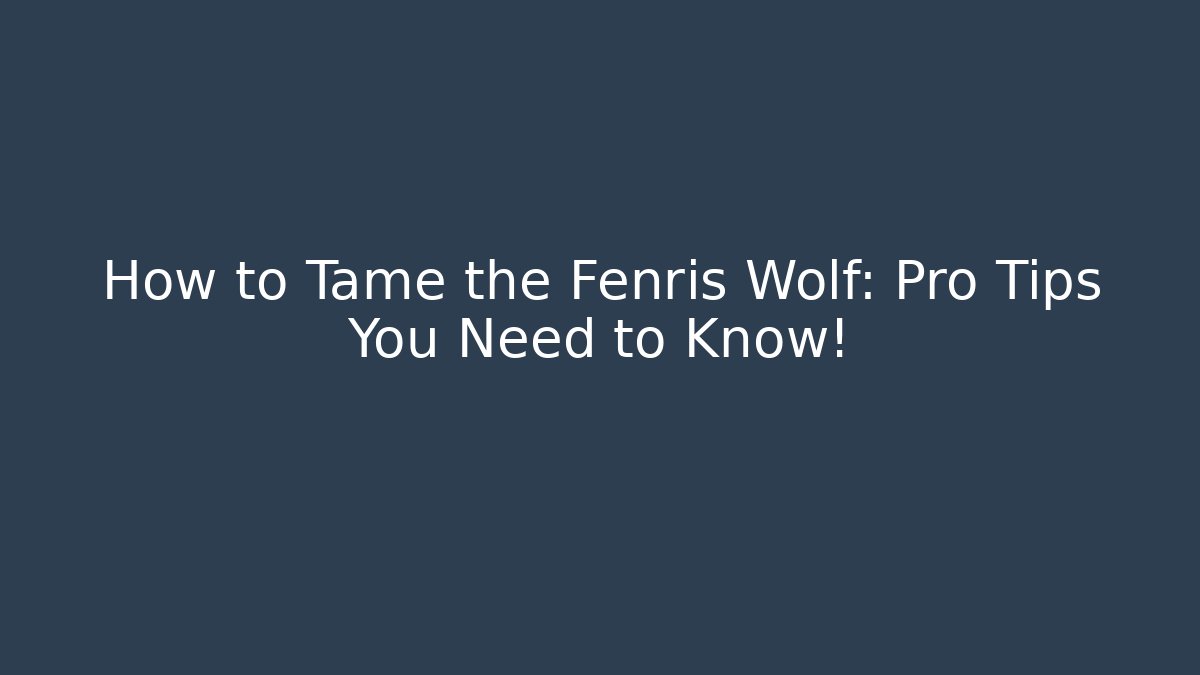 How to Tame the Fenris Wolf: Pro Tips You Need to Know!
