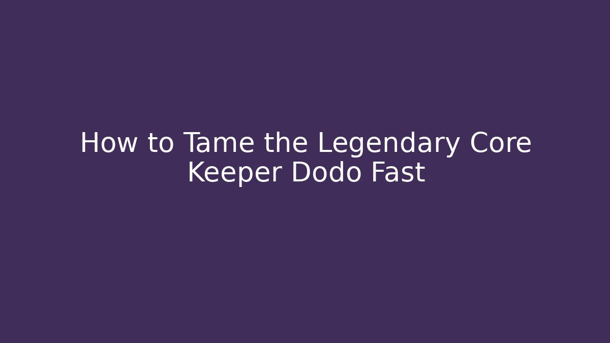 How to Tame the Legendary Core Keeper Dodo Fast
