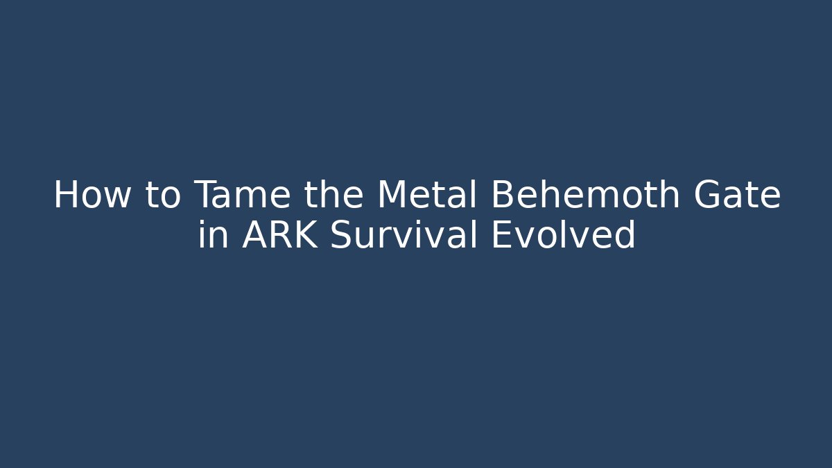 How to Tame the Metal Behemoth Gate in ARK Survival Evolved