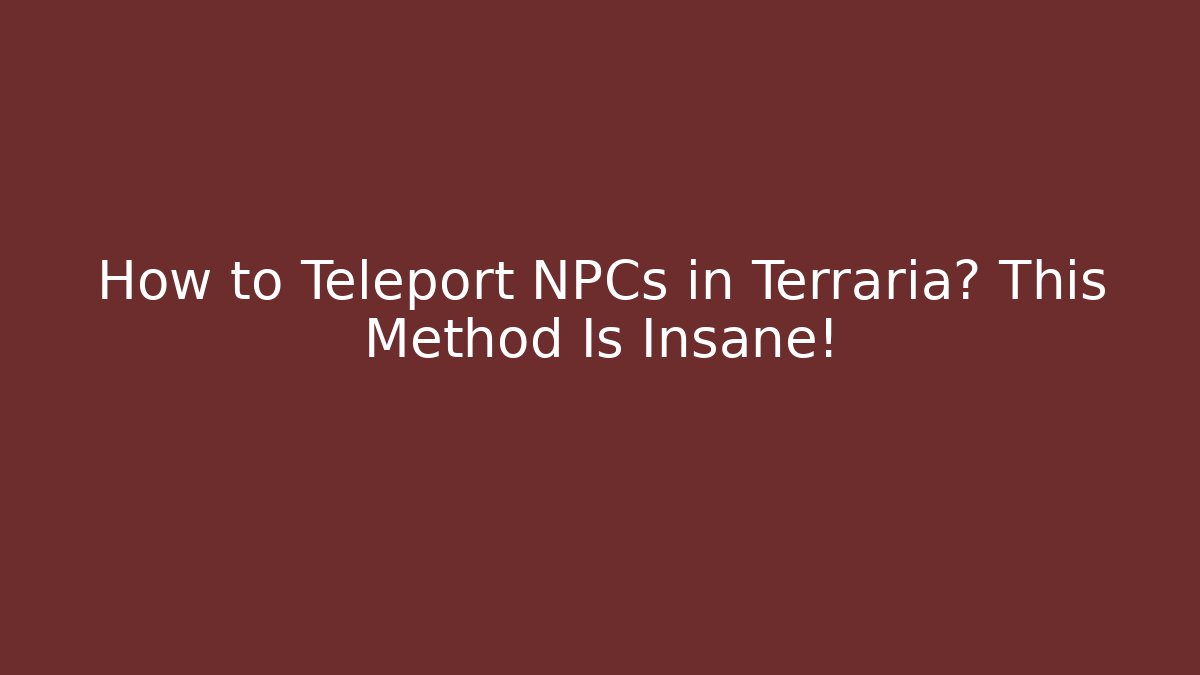 How to Teleport NPCs in Terraria? This Method Is Insane! - Felix Cat Insurance