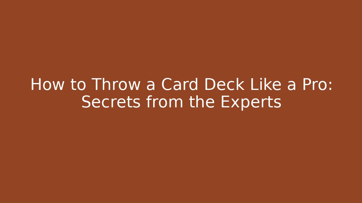 How to Throw a Card Deck Like a Pro: Secrets from the Experts