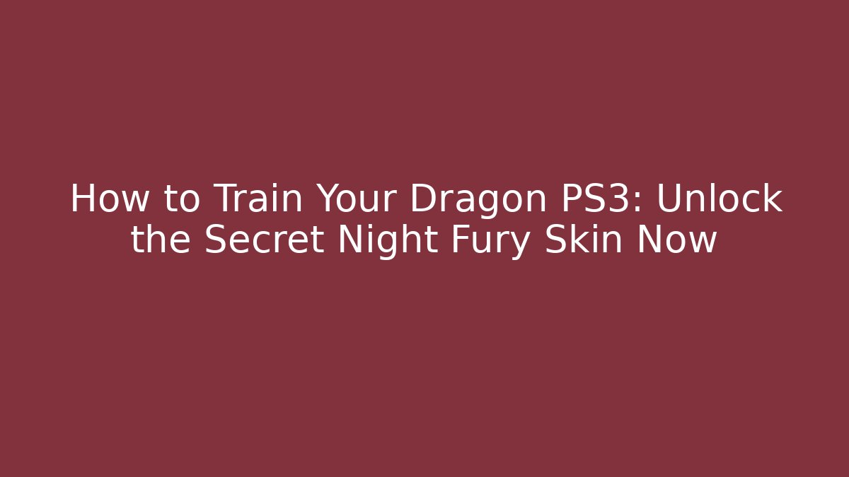 How to Train Your Dragon PS3: Unlock the Secret Night Fury Skin Now