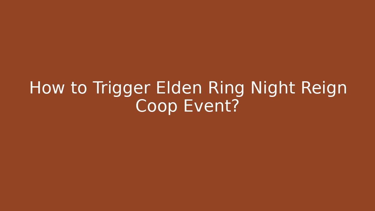How to Trigger Elden Ring Night Reign Coop Event?