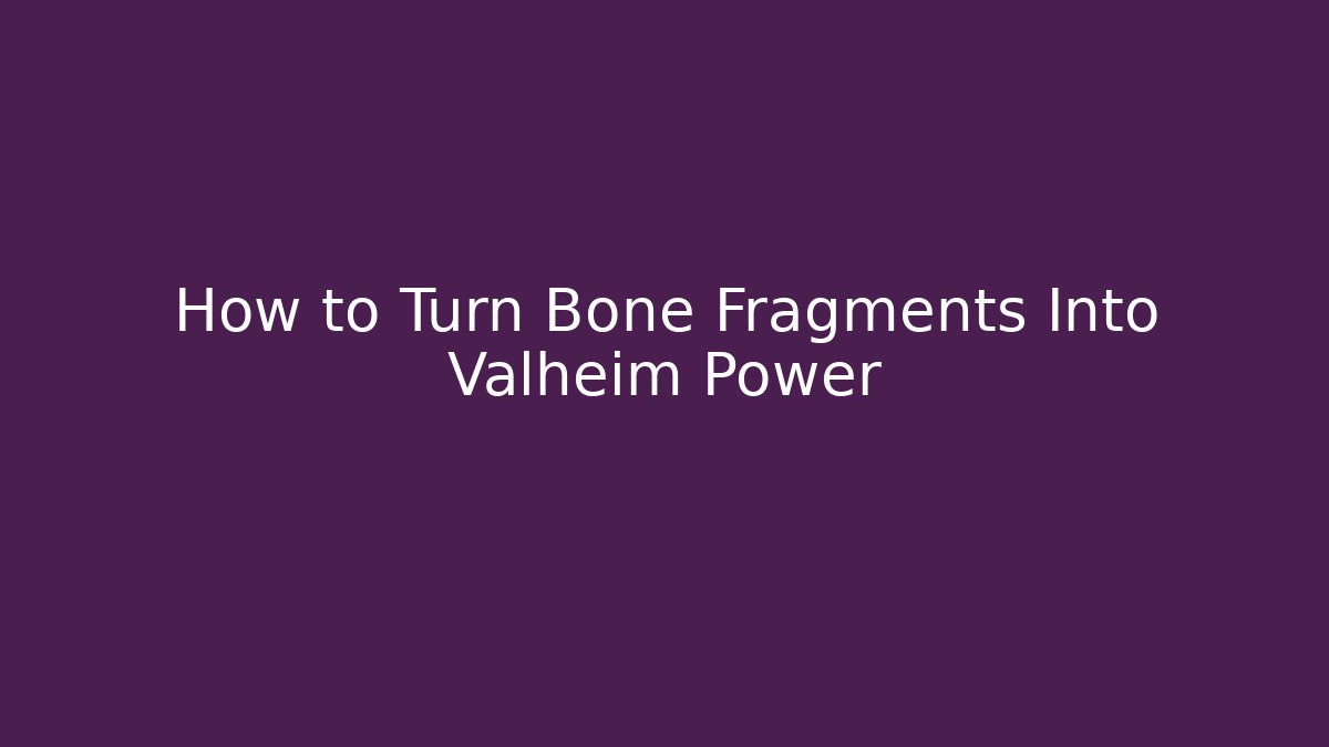 How to Turn Bone Fragments Into Valheim Power