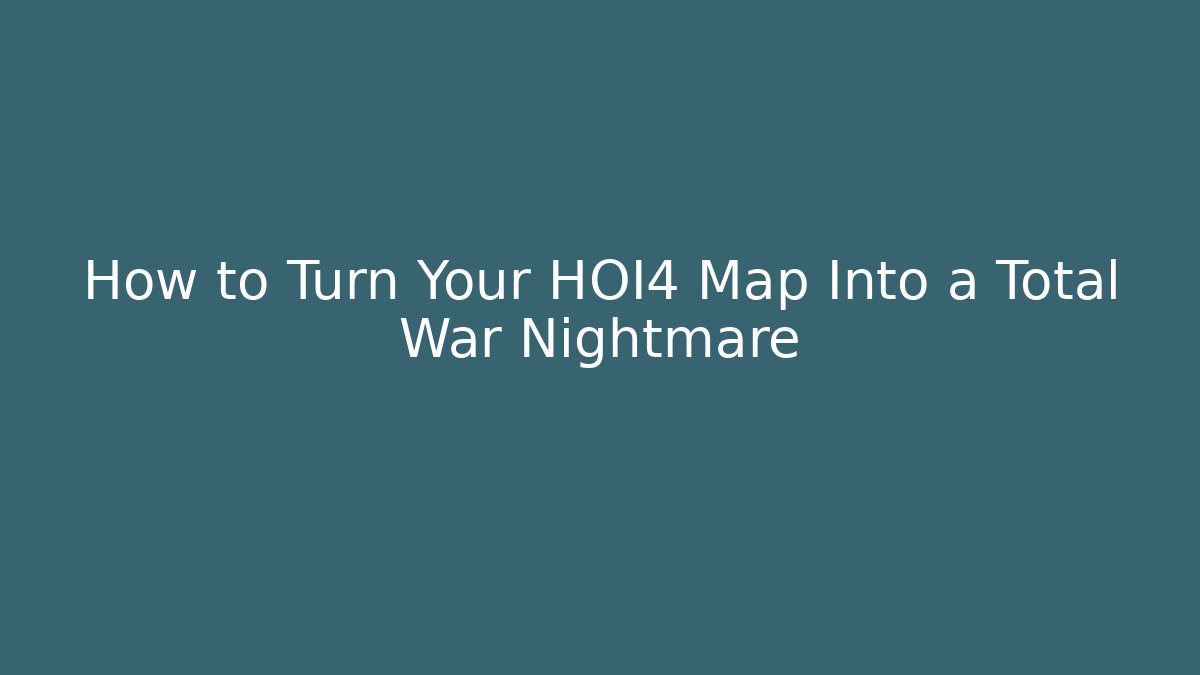 How to Turn Your HOI4 Map Into a Total War Nightmare