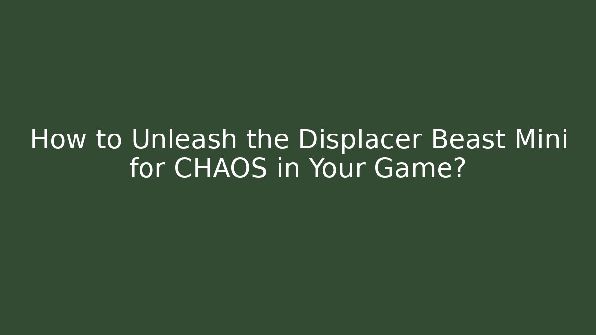 How to Unleash the Displacer Beast Mini for CHAOS in Your Game?