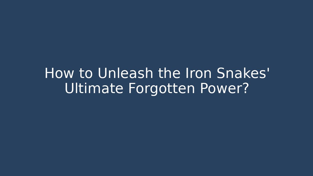 How to Unleash the Iron Snakes' Ultimate Forgotten Power? - Felix Cat Insurance