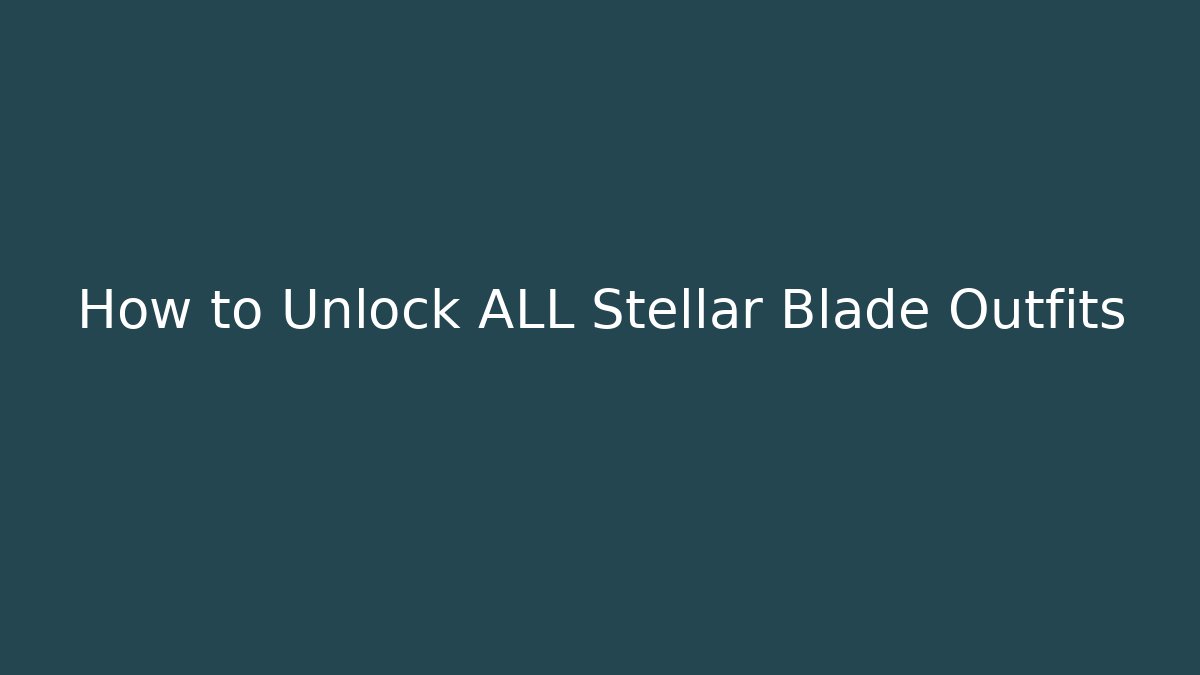 How to Unlock ALL Stellar Blade Outfits