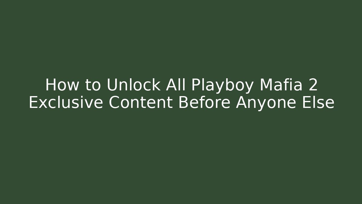 How to Unlock All Playboy Mafia 2 Exclusive Content Before Anyone Else