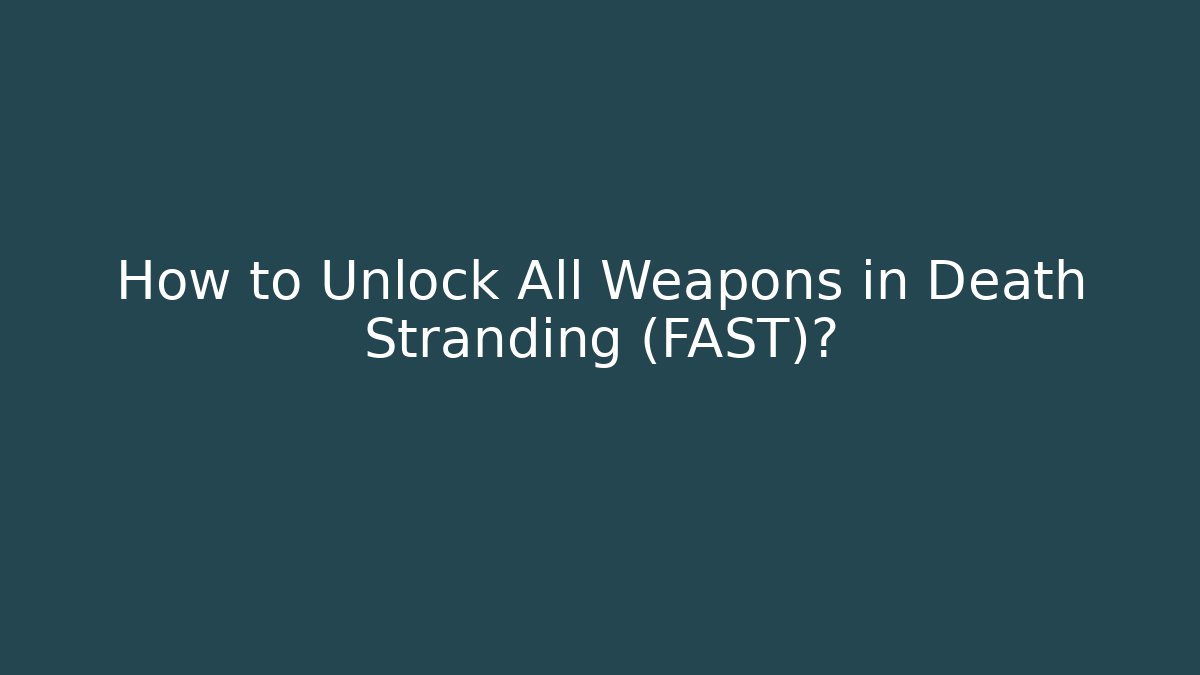 How to Unlock All Weapons in Death Stranding (FAST)?