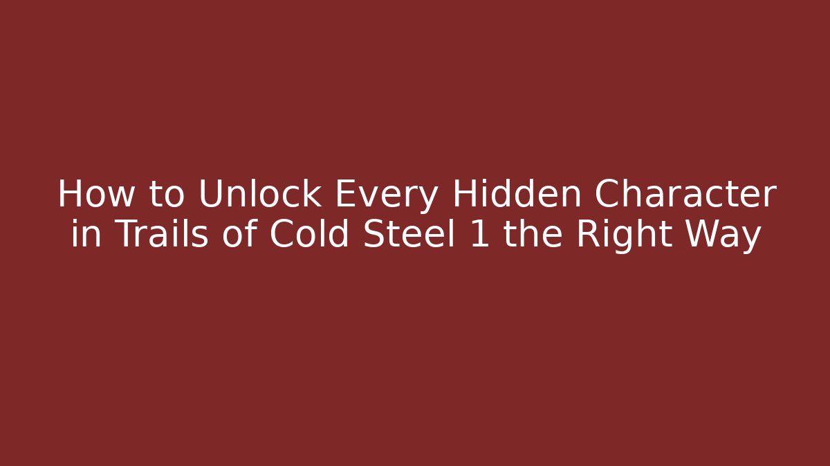How to Unlock Every Hidden Character in Trails of Cold Steel 1 the Right Way - Felix Cat Insurance