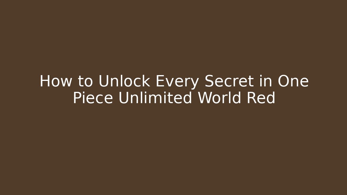 How to Unlock Every Secret in One Piece Unlimited World Red