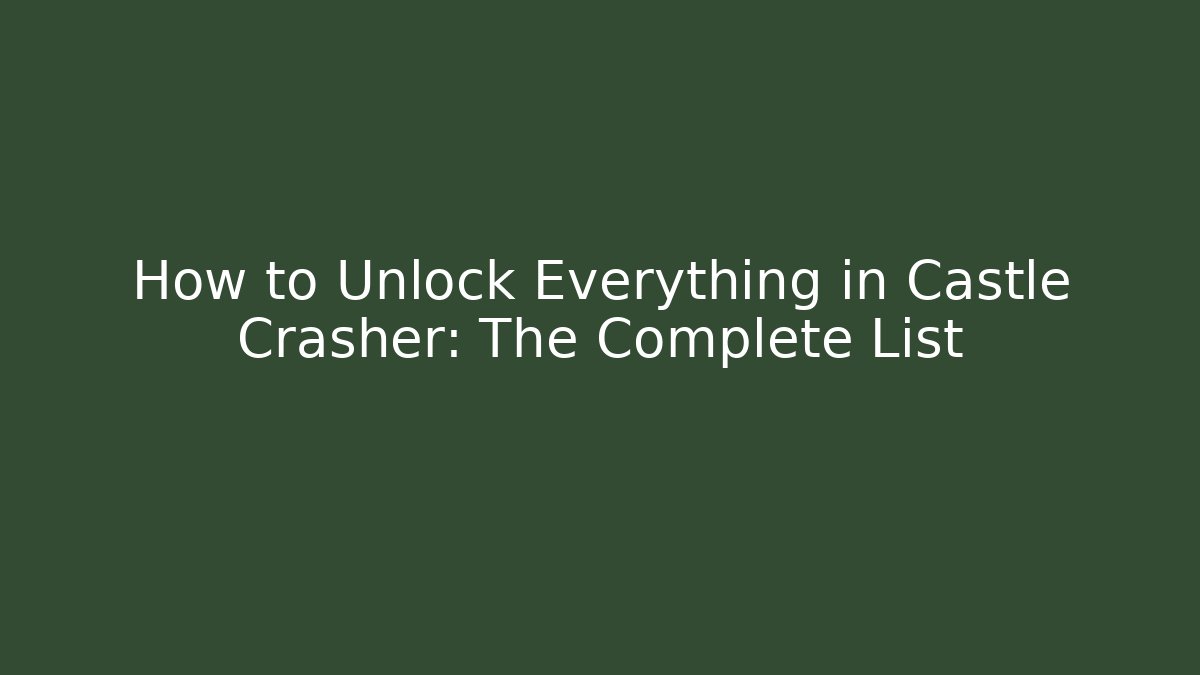 How to Unlock Everything in Castle Crasher: The Complete List