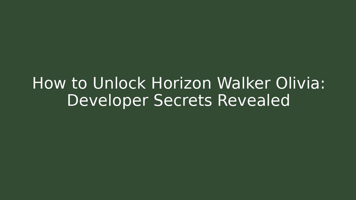 How to Unlock Horizon Walker Olivia: Developer Secrets Revealed