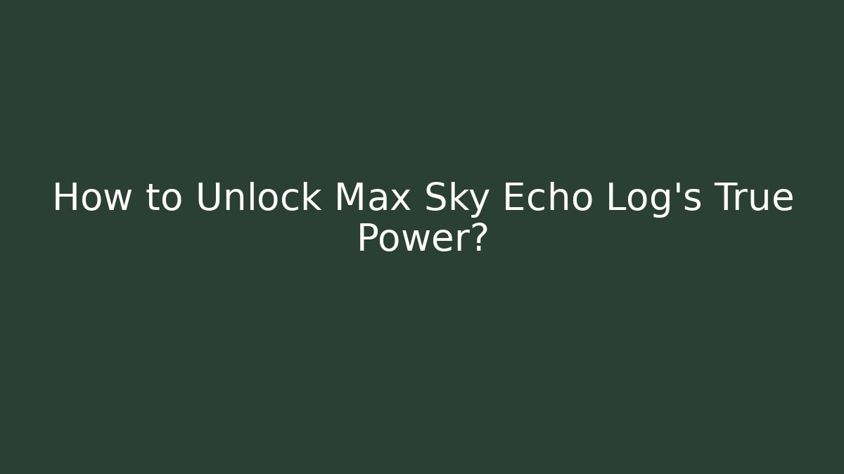 How to Unlock Max Sky Echo Log's True Power?