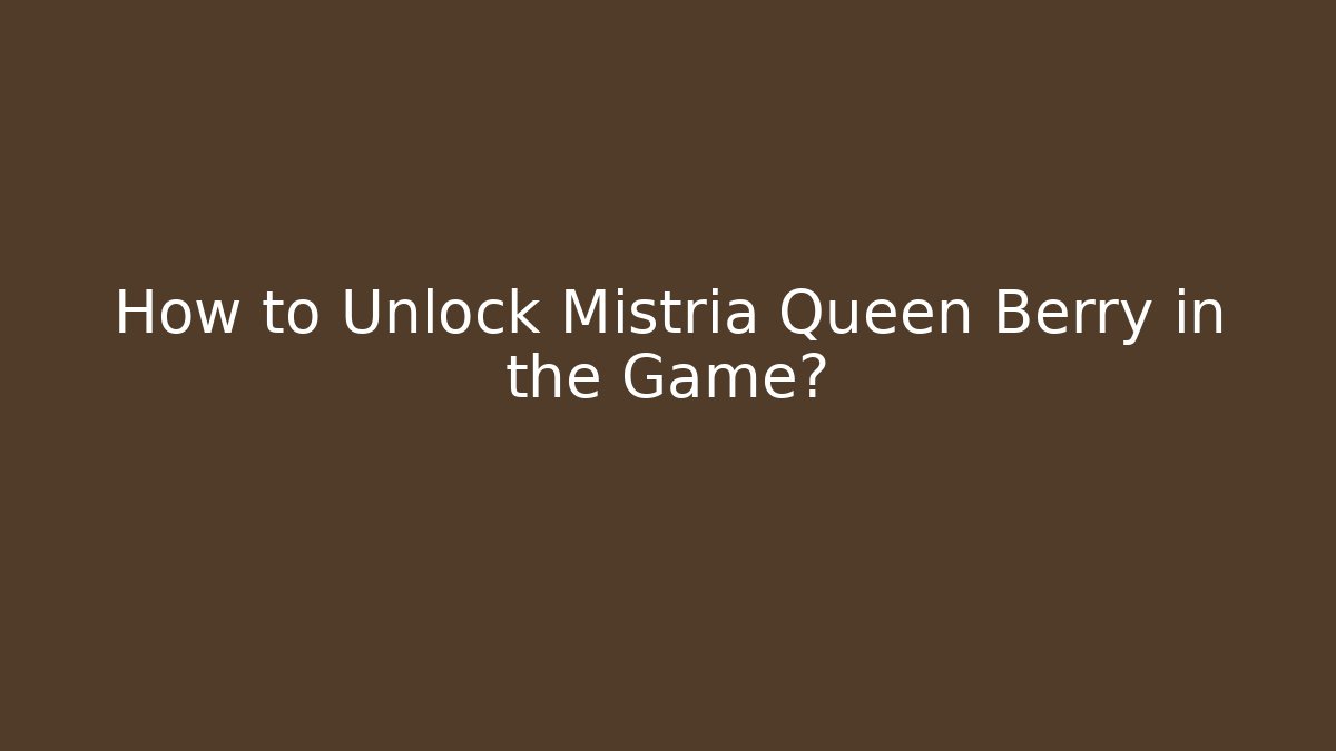 How to Unlock Mistria Queen Berry in the Game?