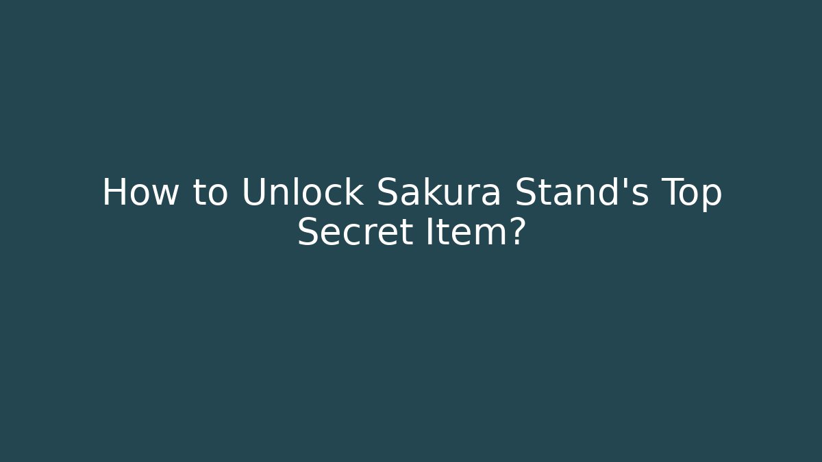 How to Unlock Sakura Stand's Top Secret Item?