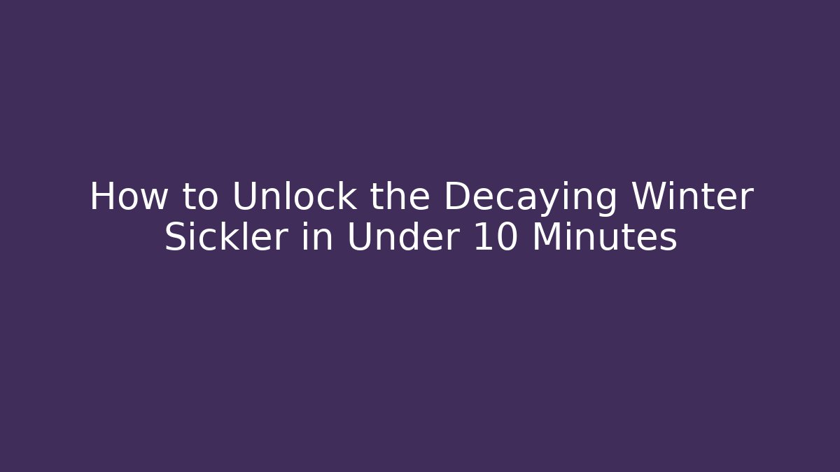 How to Unlock the Decaying Winter Sickler in Under 10 Minutes