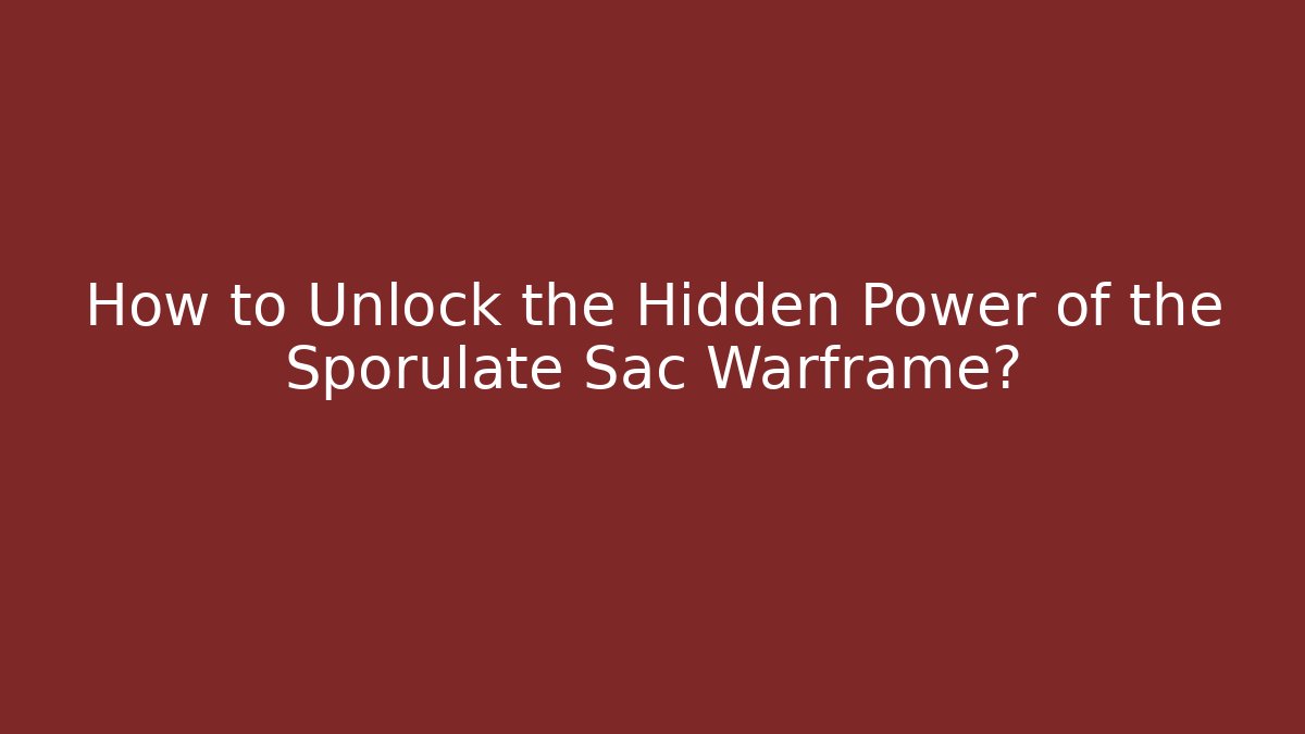 How to Unlock the Hidden Power of the Sporulate Sac Warframe?