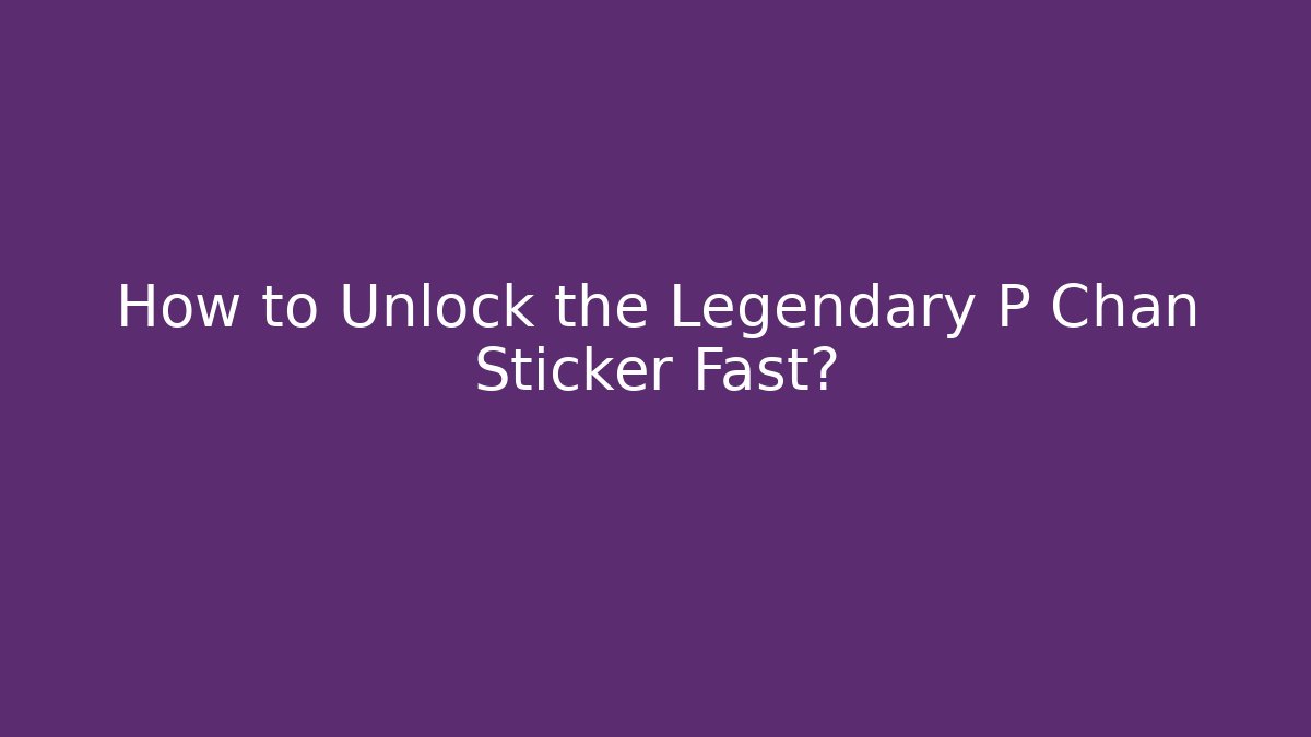 How to Unlock the Legendary P Chan Sticker Fast? - Felix Cat Insurance