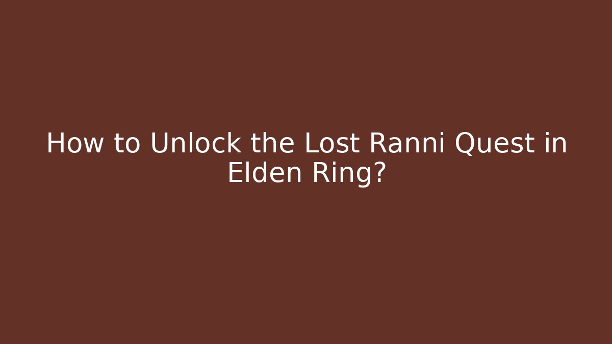 How to Unlock the Lost Ranni Quest in Elden Ring?