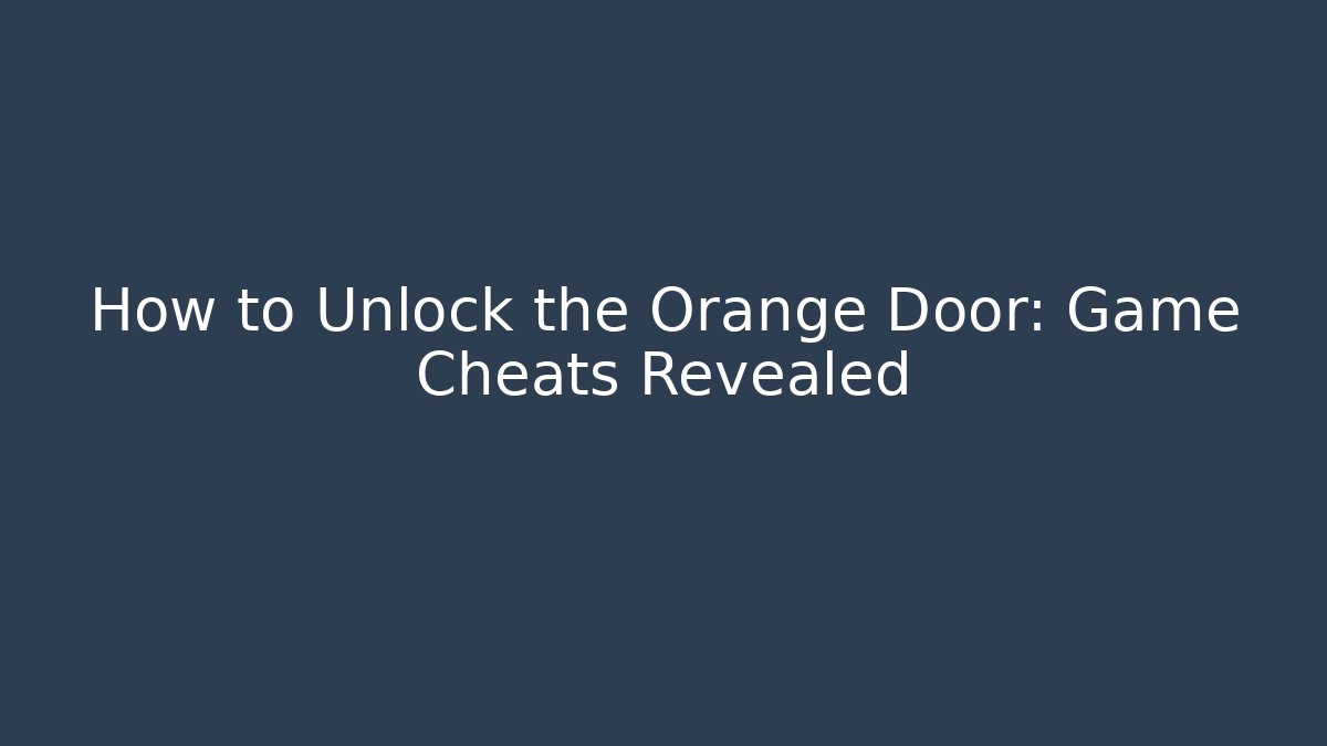 How to Unlock the Orange Door: Game Cheats Revealed