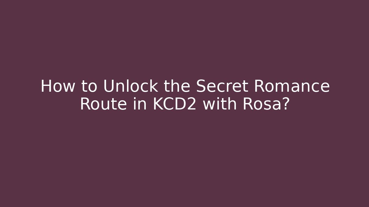 How to Unlock the Secret Romance Route in KCD2 with Rosa?