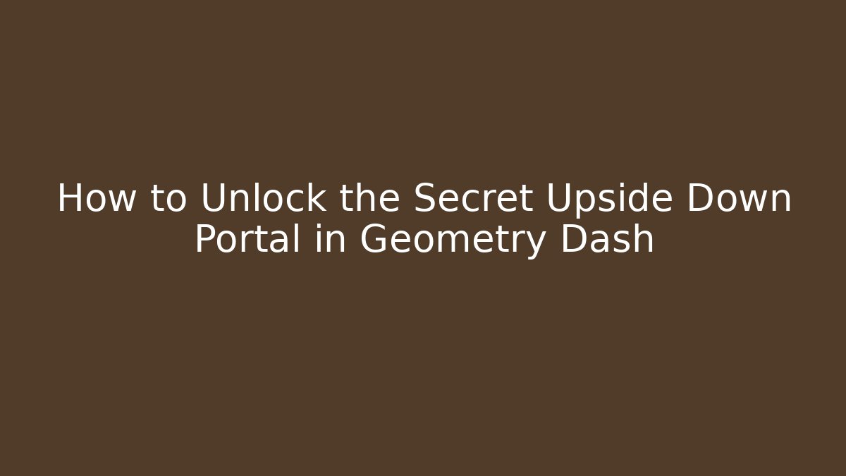How to Unlock the Secret Upside Down Portal in Geometry Dash