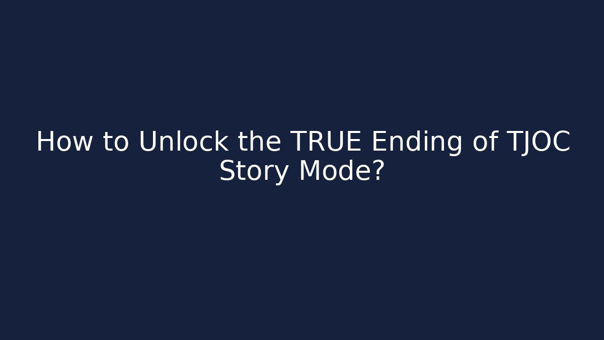 How to Unlock the TRUE Ending of TJOC Story Mode?