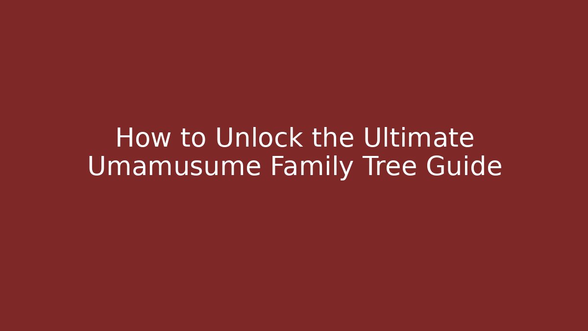 How to Unlock the Ultimate Umamusume Family Tree Guide