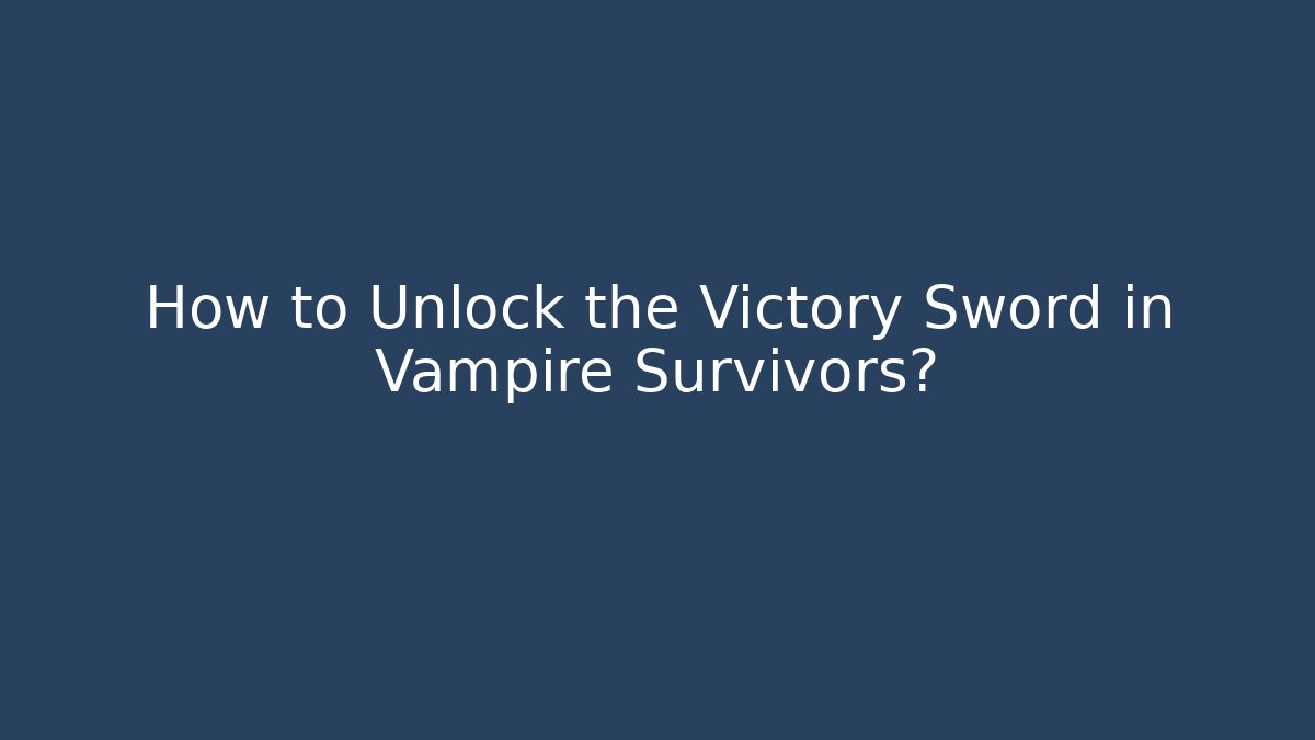How to Unlock the Victory Sword in Vampire Survivors?