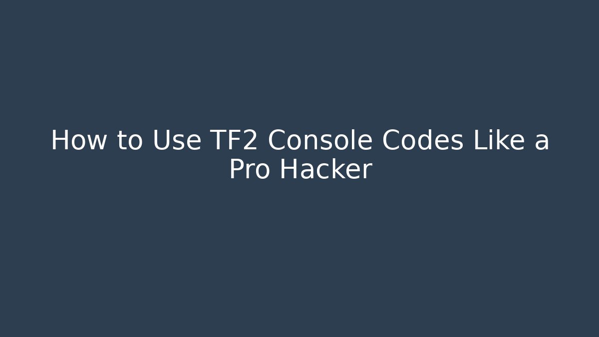 How to Use TF2 Console Codes Like a Pro Hacker