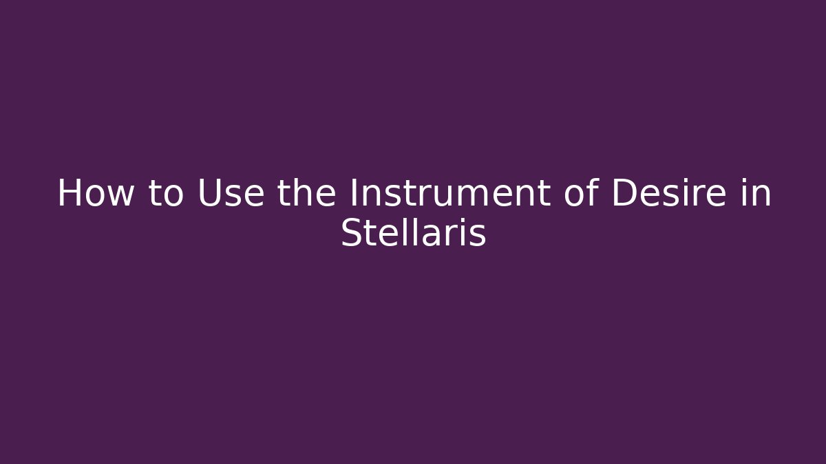 How to Use the Instrument of Desire in Stellaris