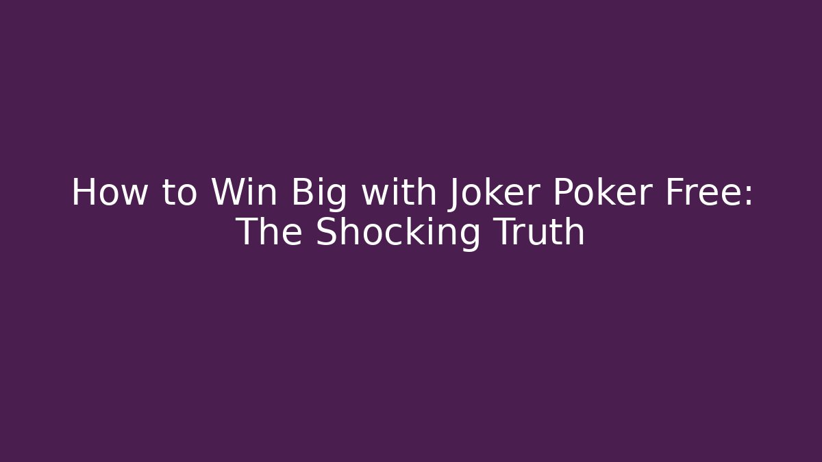 How to Win Big with Joker Poker Free: The Shocking Truth