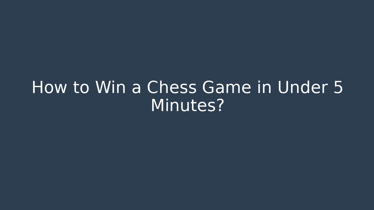 How to Win a Chess Game in Under 5 Minutes?