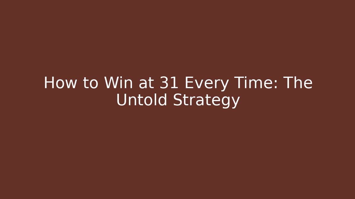 How to Win at 31 Every Time: The Untold Strategy