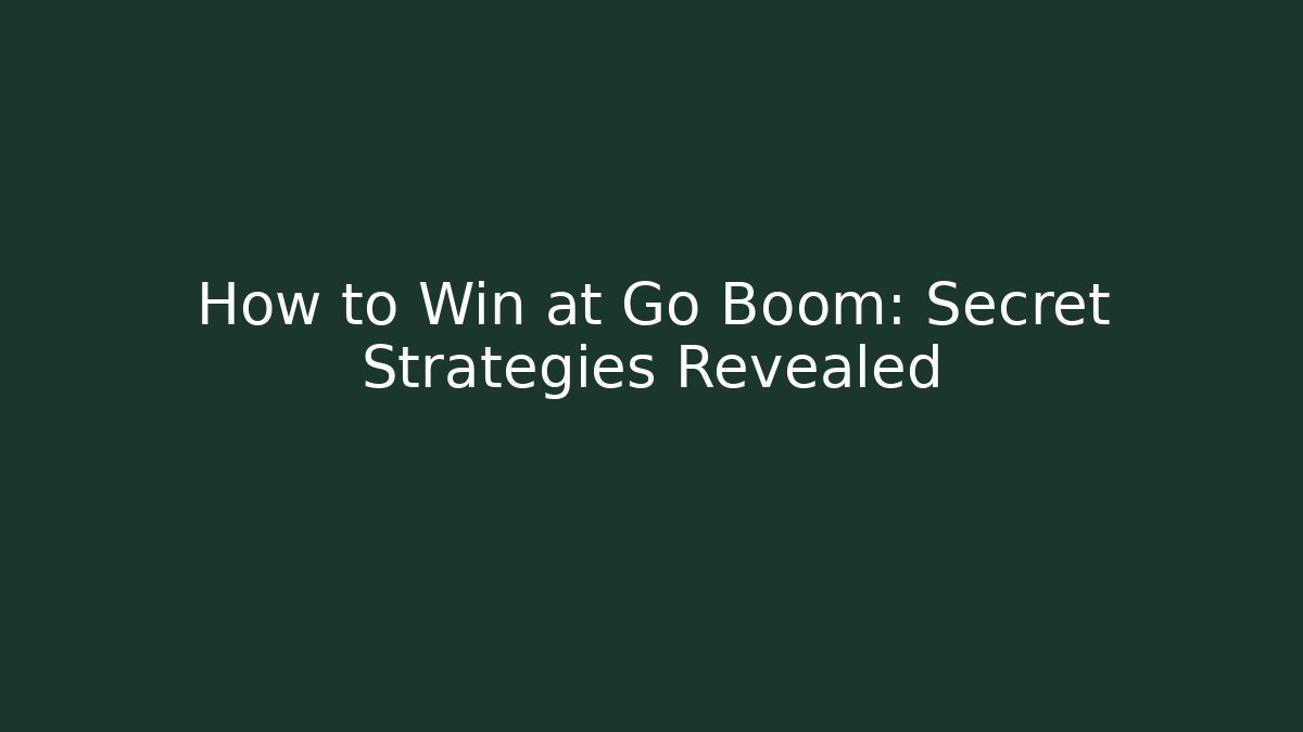 How to Win at Go Boom: Secret Strategies Revealed