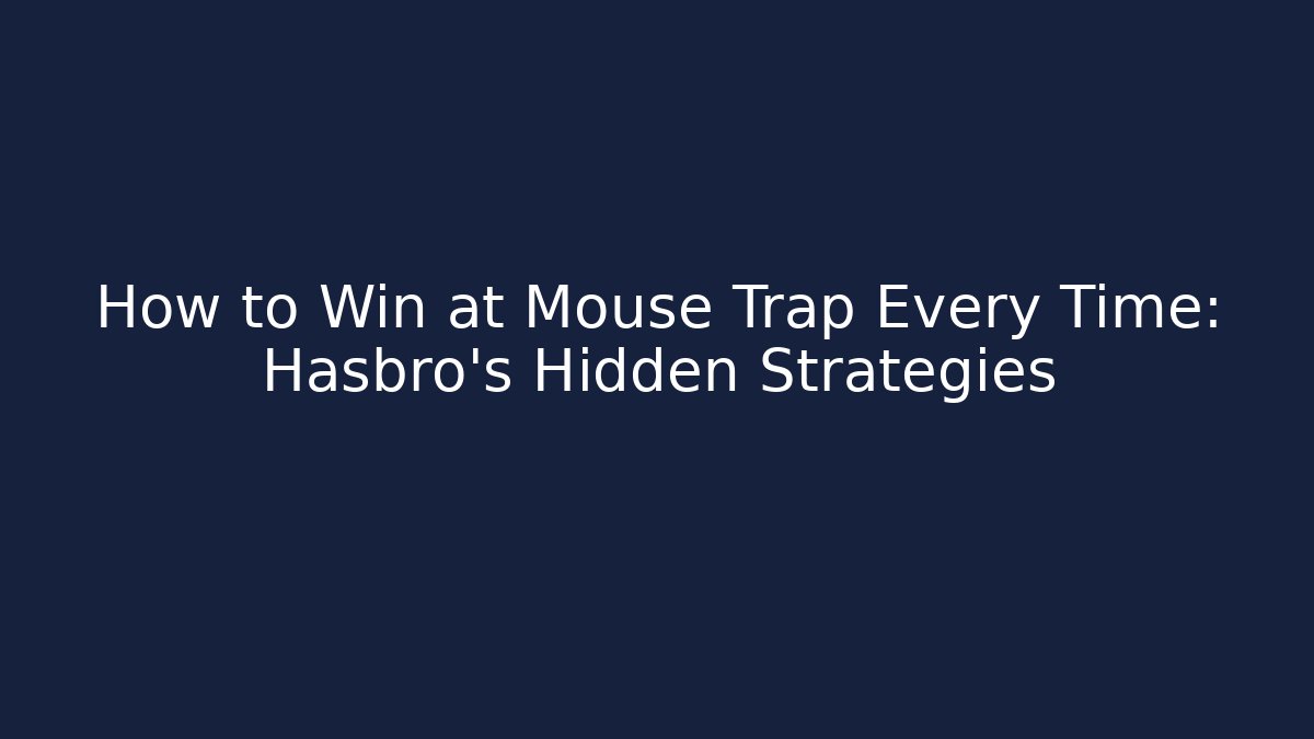 How to Win at Mouse Trap Every Time: Hasbro's Hidden Strategies