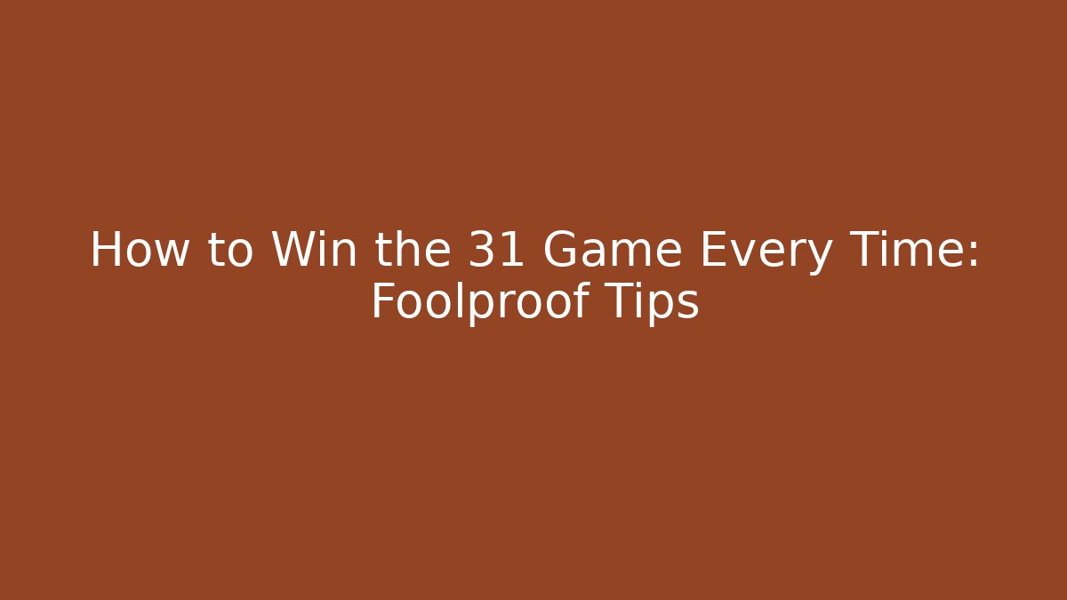 How to Win the 31 Game Every Time: Foolproof Tips