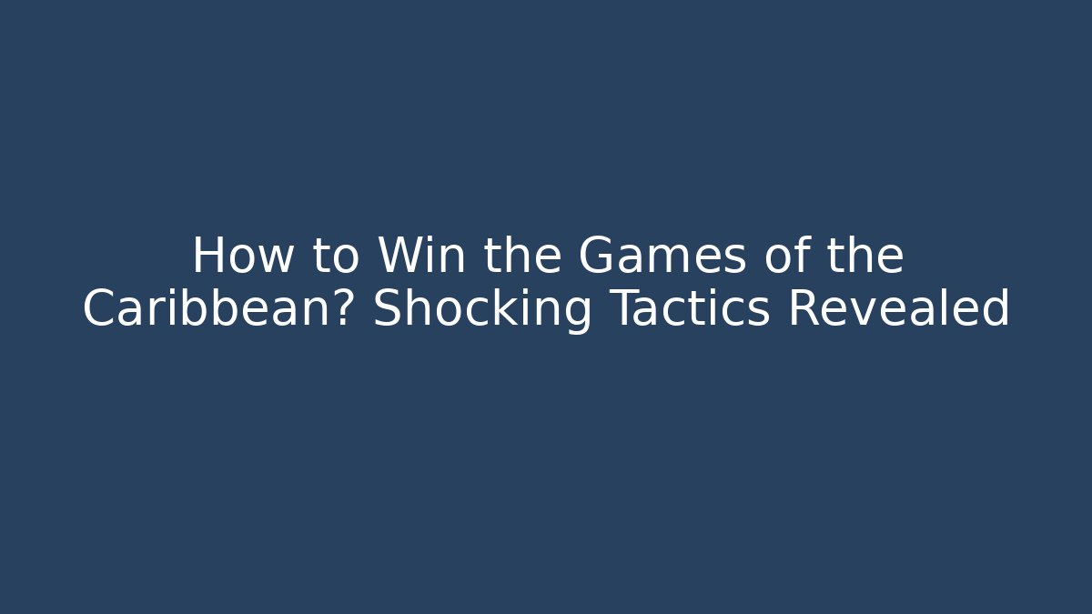 How to Win the Games of the Caribbean? Shocking Tactics Revealed