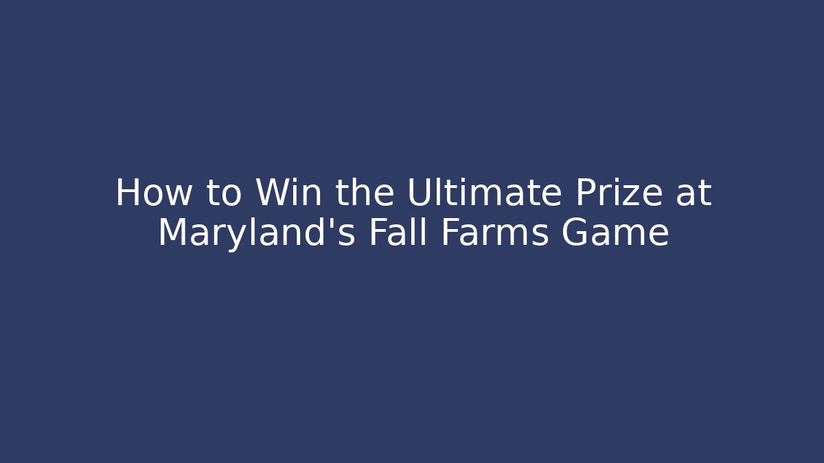 How to Win the Ultimate Prize at Maryland's Fall Farms Game
