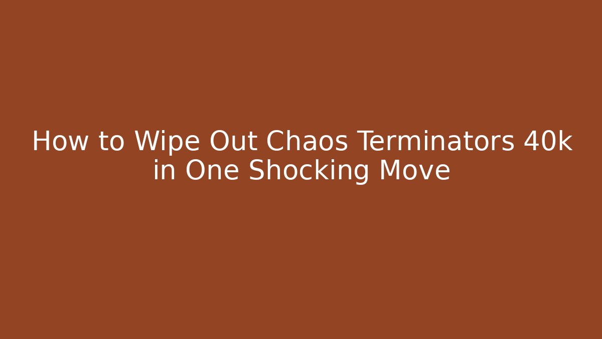 How to Wipe Out Chaos Terminators 40k in One Shocking Move