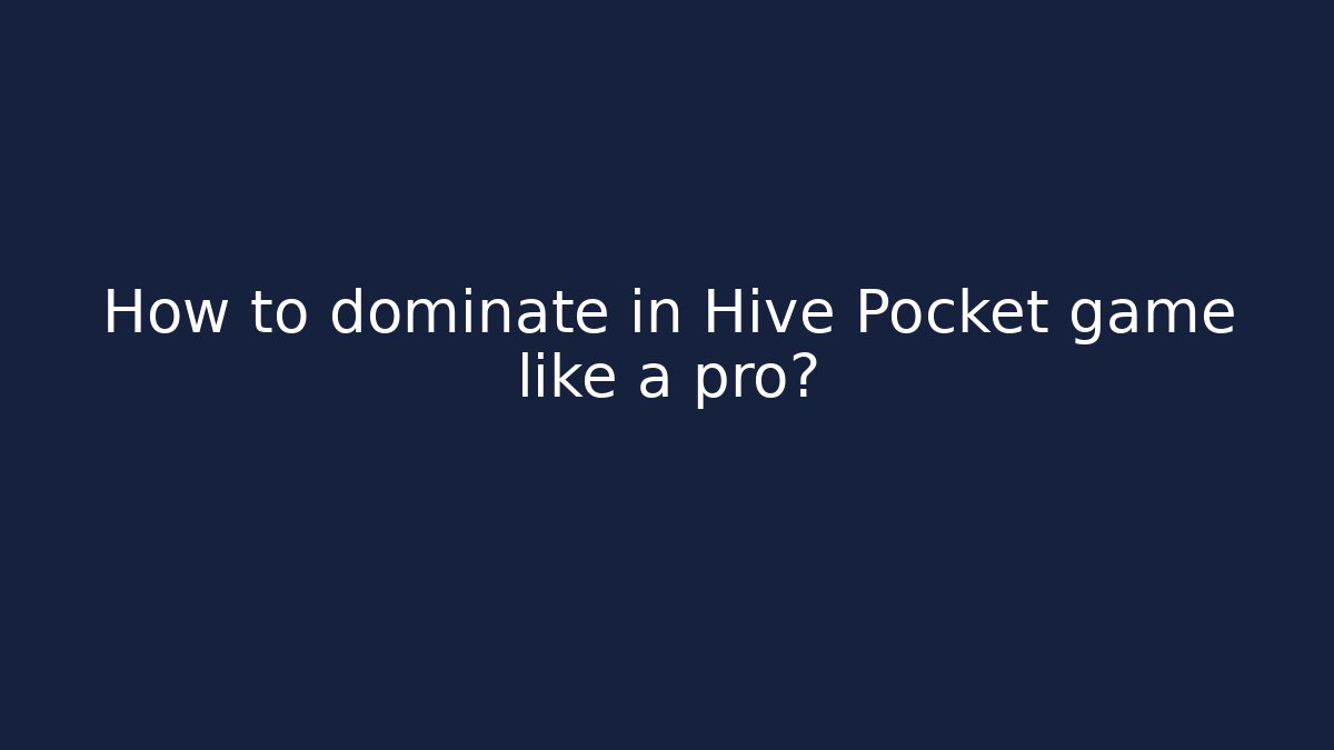 How to dominate in Hive Pocket game like a pro? - Felix Cat Insurance