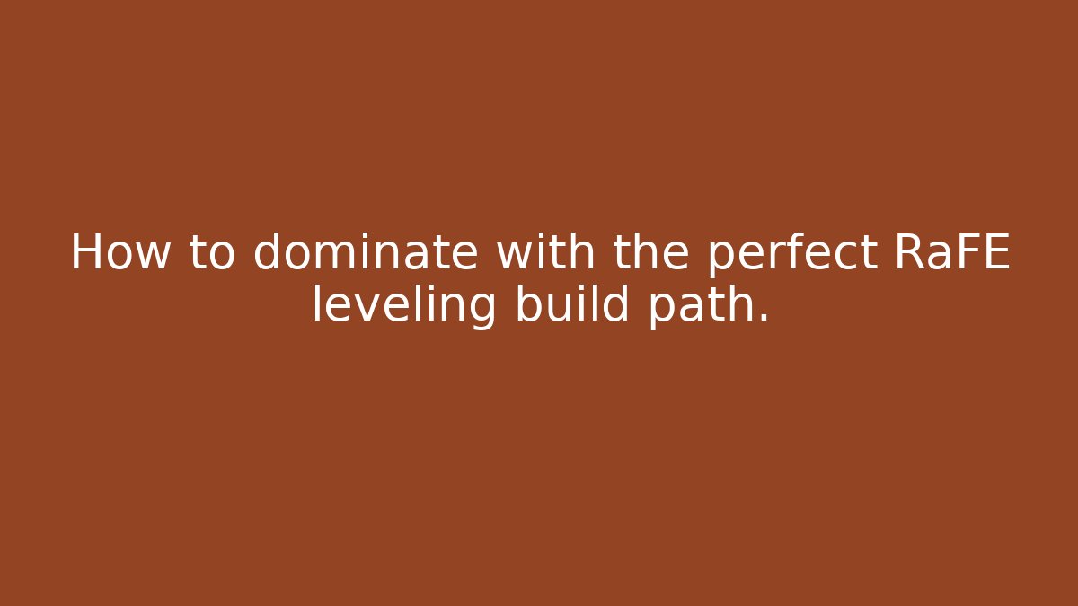 How to dominate with the perfect RaFE leveling build path. - Felix Cat Insurance