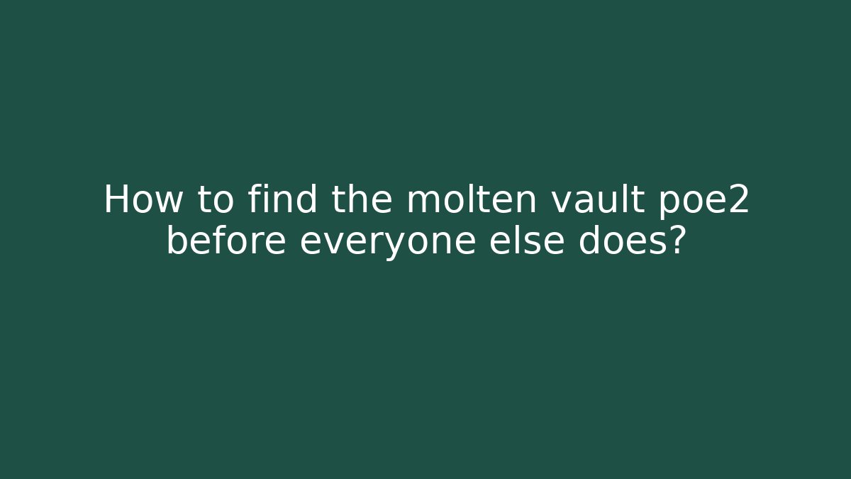 How to find the molten vault poe2 before everyone else does?