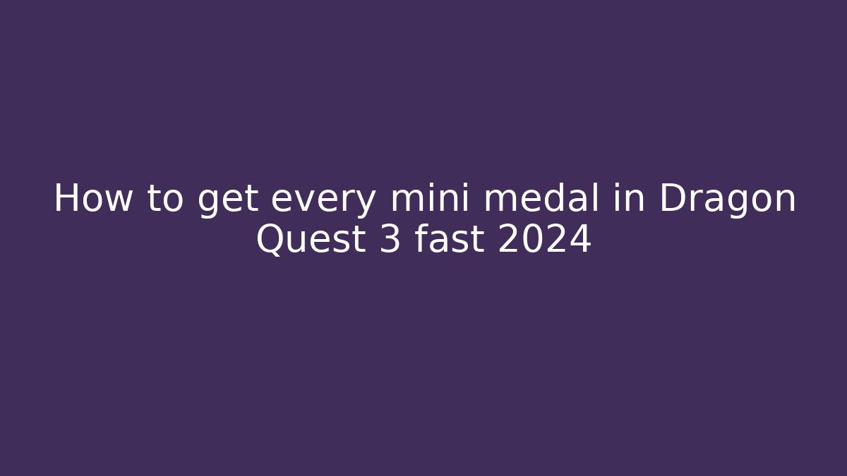 How to get every mini medal in Dragon Quest 3 fast 2024