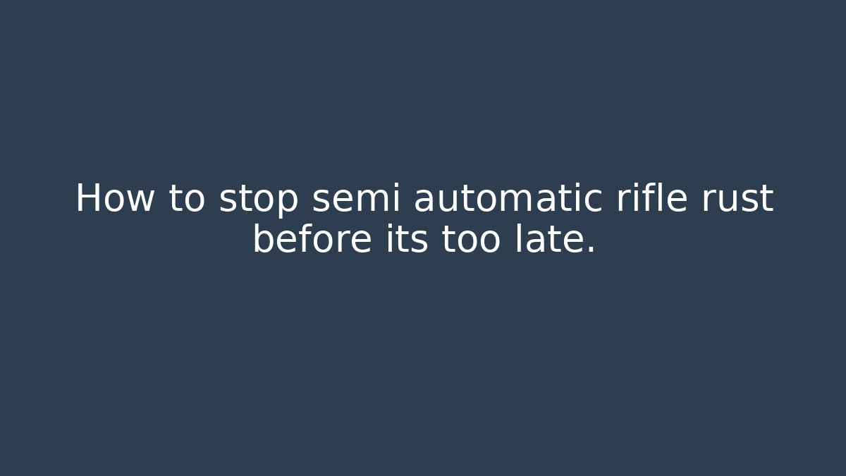 How to stop semi automatic rifle rust before its too late. - Felix Cat Insurance
