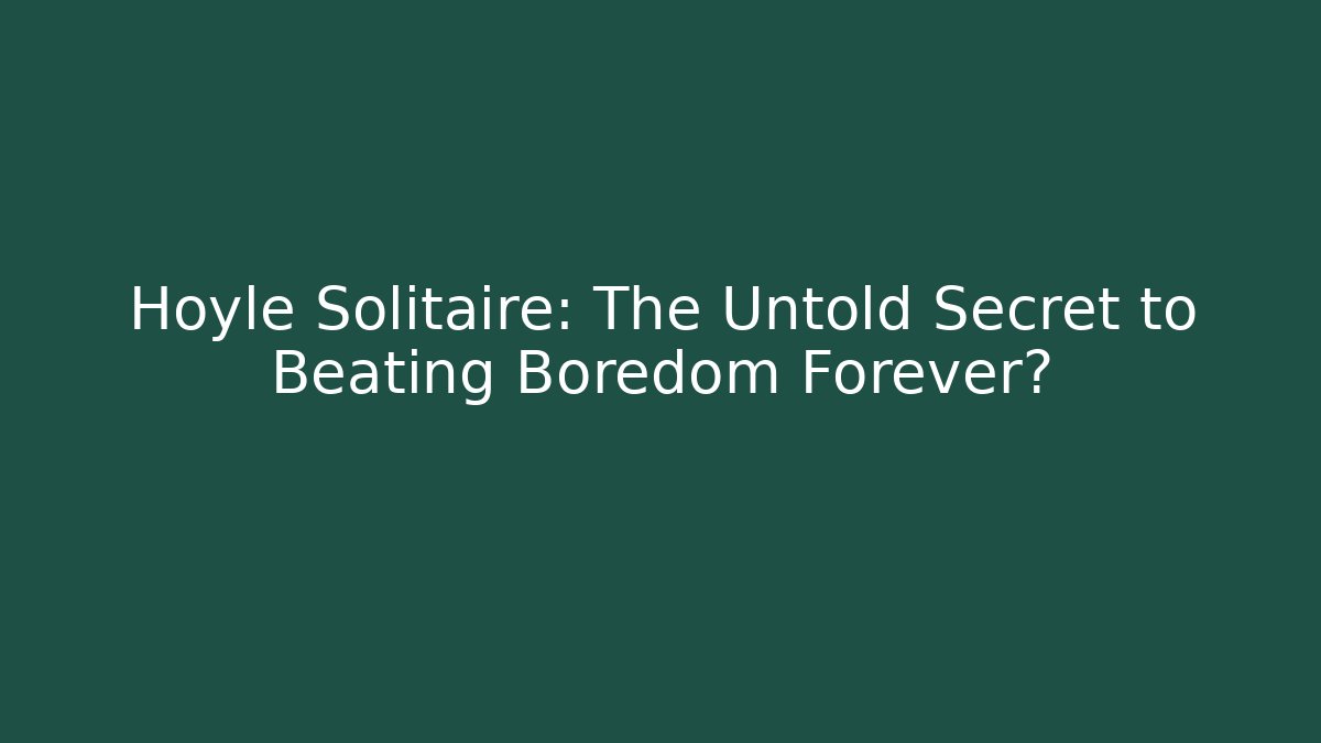 Hoyle Solitaire: The Untold Secret to Beating Boredom Forever?